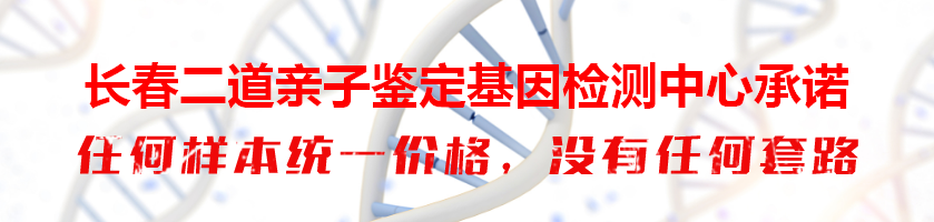 长春二道亲子鉴定基因检测中心承诺